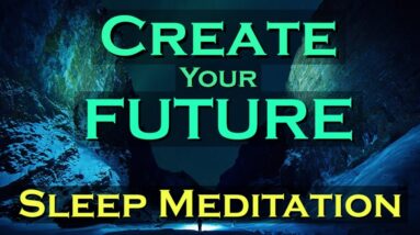 Create Your FUTURE ~ Sleep Meditation ~ Creating a Future You Truly Desire