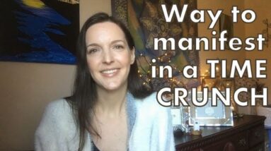 How to manifest when you are in a situational time crunch