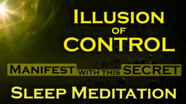 Illusion of Control ~ Manifest with this Secret ~ Sleep Meditation