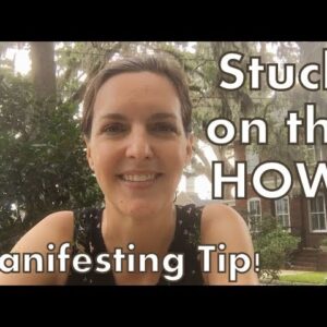 Manifesting Tip: What to do if you are stuck on HOW it will happen