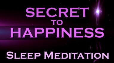 Secret to Happiness ~ SLEEP MEDITATION ~ Listen As You Fall Asleep
