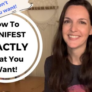 How to manifest EXACTLY what you want! This works even if you don't know what you want.