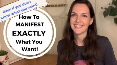 How to manifest EXACTLY what you want! This works even if you don't know what you want.