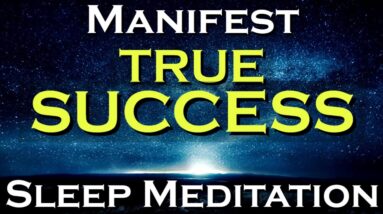 TRUE SUCCESS ~ Manifest Sleep Meditation ~ Listen as you Sleep