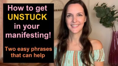 Two Easy Phrases To Help You Get Unstuck When Manifesting