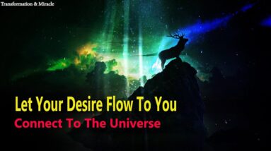 ★ Let your Desire Flow To You ★ Miracle Manifestation Meditation ★ Connect To The Universe