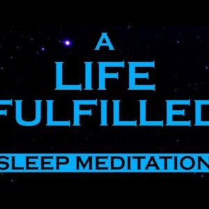 A LIFE FULFILLED ~ SLEEP Meditation ~ Manifest a Fulfilled Life