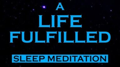 A LIFE FULFILLED ~ SLEEP Meditation ~ Manifest a Fulfilled Life