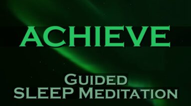 ACHIEVE ~ Sleep Meditation ~ Achieve Your Greatest Dreams