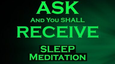 ASK and You Shall RECEIVE ~ Manifest Meditation for SLEEP