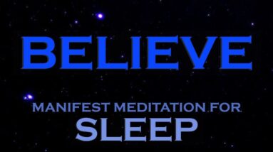 BELIEVE ~ Sleep Meditation ~ Attract with the Amazing Power of Belief