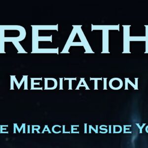 BREATHE ~ Guided Meditation ~ The Miracle Inside You