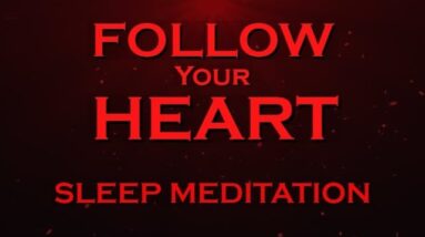 Follow Your HEART ~ SLEEP Meditation ~ Manifest Meditation