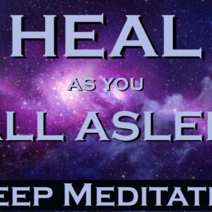 HEAL as you Fall Asleep - Sleep Meditation