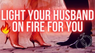 Light Your Husband on Fire For You