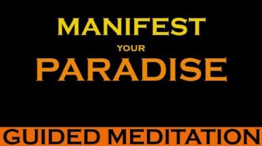 MANIFEST your PARADISE Meditation ~ Listen Every Day to Change your Life