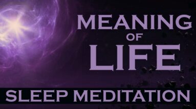 Meaning of Life~ SLEEP Meditation ~ Listen as you fall asleep