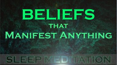 The Beliefs that Manifest Anything ~ SLEEP MEDITATION