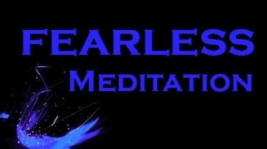 THE FEARLESS MEDITATION ~ Overcome your Fears Guided Meditation