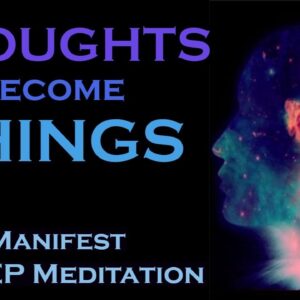 Thoughts Become Things - Manifest While You SLEEP MEDITATION