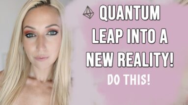 Quantum Leap Into Your New Reality! Manifest Drastic Changes FAST! - Law of Attraction
