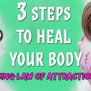 3 Steps To Heal Your Body With Law Of Attraction