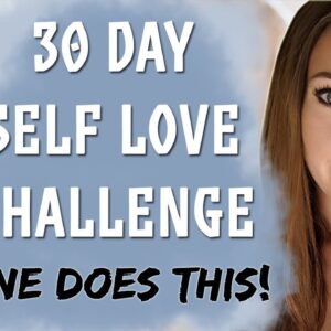 30 Day TRUE Self Love Challenge - Change Your Life (New Method 2019)