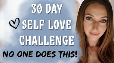 30 Day TRUE Self Love Challenge - Change Your Life (New Method 2019)