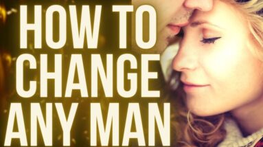 Can you Change ANY Man?