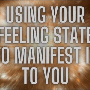 Feeling Your Reality Into Being | The Art Of Manifesting