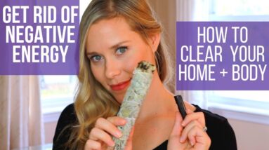 GET RID OF NEGATIVE ENERGY  | How To Clear Your Home + Body