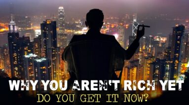 Here is WHY you're not RICH YET (get it now?)