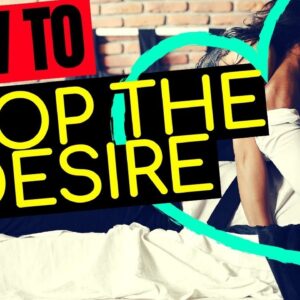 HOW TO DROP YOUR DESIRE