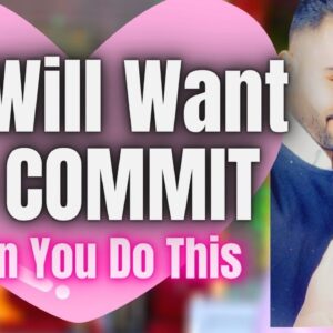 How To Get Him To Commit To You and Only You