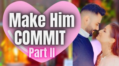 How to get Him To Commit To You and Only You Part II