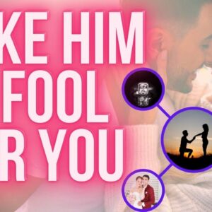 How To Make Him A FOOL FOR YOU