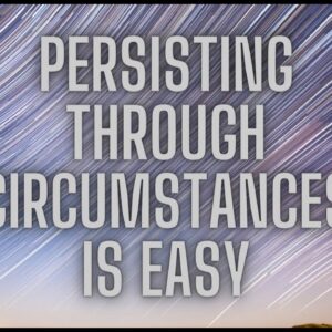 How To Persist Through Circumstances EVERY TIME