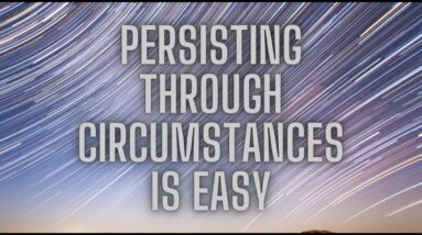 How To Persist Through Circumstances EVERY TIME