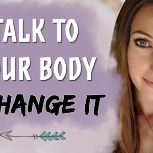 How To Speak To Your Body & Actually Change It! - Law of Attraction