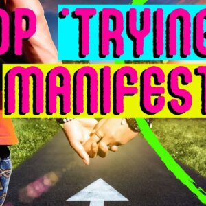 How to STOP TRYING to Manifest in 3 Steps