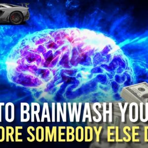 If You Don't Brainwash Yourself, SOMEBODY ELSE WILL! (very important!)