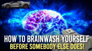 If You Don't Brainwash Yourself, SOMEBODY ELSE WILL! (very important!)