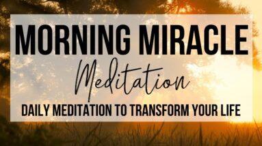 MORNING MIRACLE MEDITATION | Daily Morning Meditation To Transform Your Life
