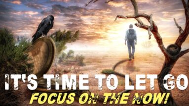 It's Time To LET GO! Focus on the NOW!