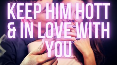 Keep Him HOTT and in LOVE With You FOREVERMORE