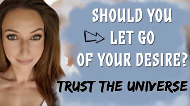 Should You Let Go Of Your Desire? Or Focus On It? - This Is What You Should Do!