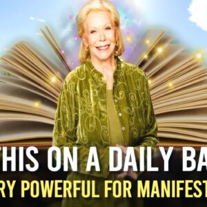 Louise Hay -  "Do This Every Day"  (this will manifest your desire)