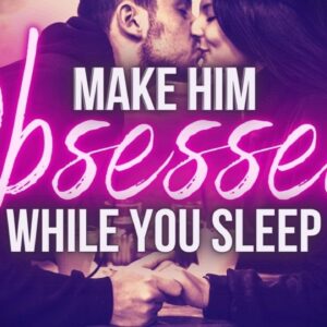 Make Him Obsessed With You While You Sleep