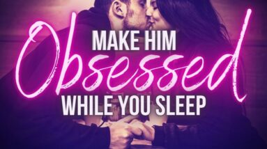 Make Him Obsessed With You While You Sleep