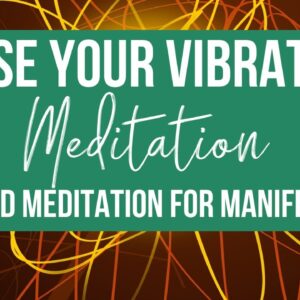 RAISE YOUR VIBRATION | Guided Meditation for Manifesting